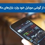 چگونه با استفاده از گوشی موبایل خود وارد بازارهای مالی جهانی شویم؟